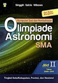 Image of Kumpulan Soal Dan Pembahasan Olimpiade Astronomi SMA Jilid II Tahun 2009-2012 Tingkat Kota/Kabupaten,Propinsi, Dan Nasional Seri Kompetensi