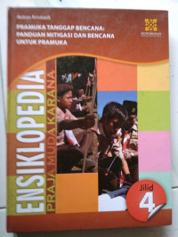 Ensiklopedia Praja Muda Karana Pamuka Tanggap Bencana: Panduan Mitigasi Dan Bencana Untuk Pramuka Jilid 4