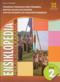 Ensiklopedia Praja Muda Karana Pramuka Tangguh dan Terampil: Materi Dasar Kecakapan Dan Keteramoilan Anggota Pramuka Jilid 2